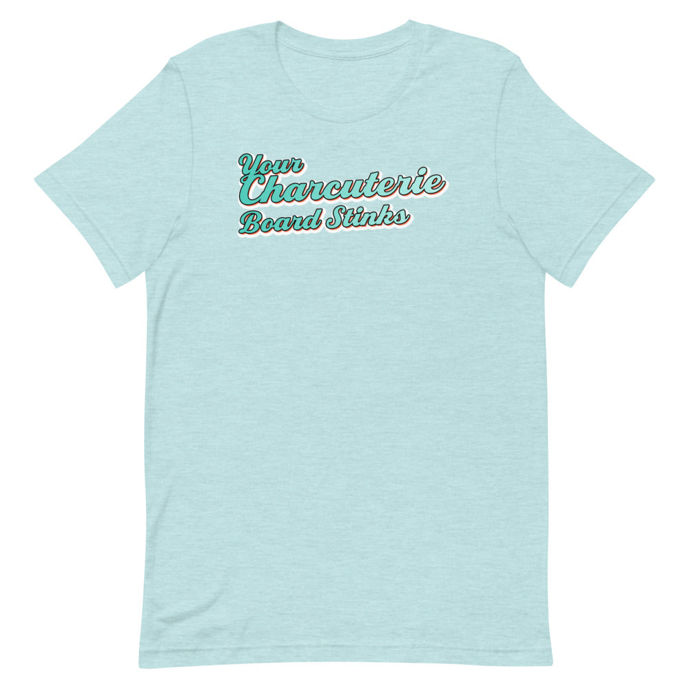 Your Charcuterie Board Stinks - T-Shirt