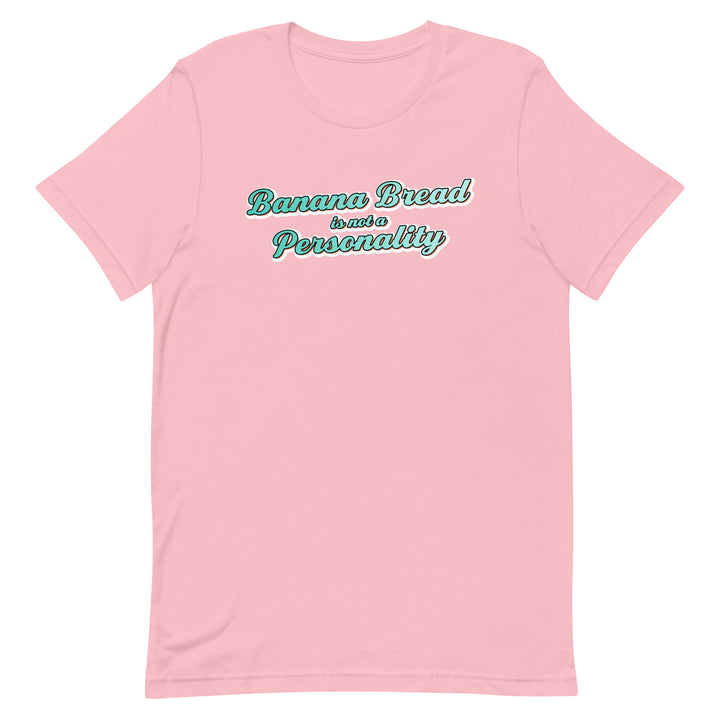 Banana Bread is not a Personality - T-Shirt